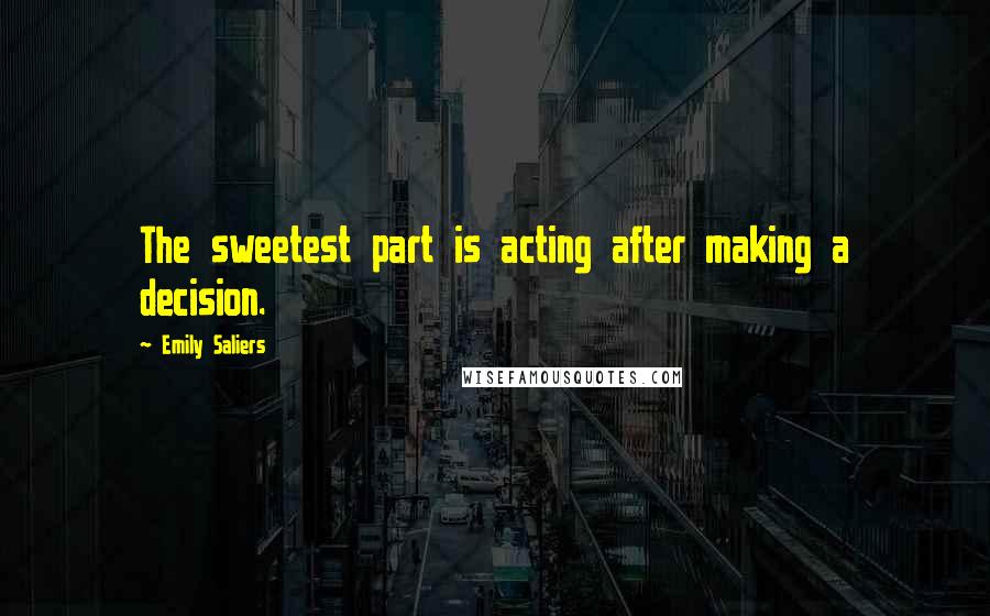 Emily Saliers Quotes: The sweetest part is acting after making a decision.