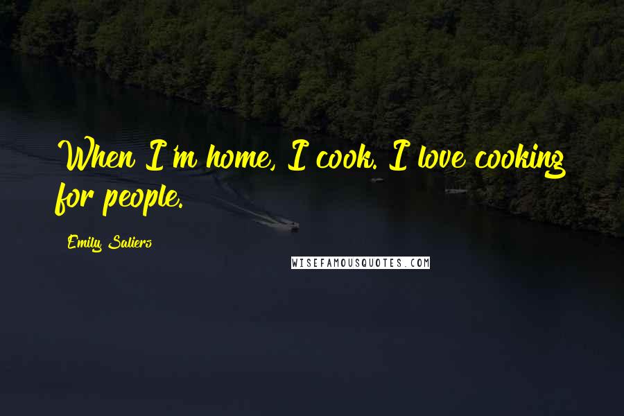 Emily Saliers Quotes: When I'm home, I cook. I love cooking for people.