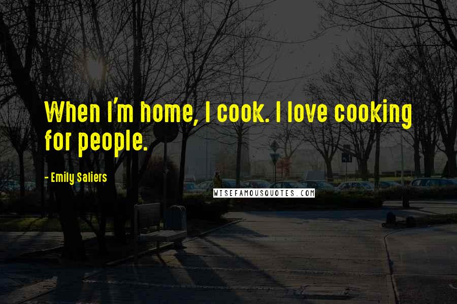 Emily Saliers Quotes: When I'm home, I cook. I love cooking for people.