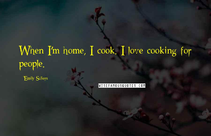 Emily Saliers Quotes: When I'm home, I cook. I love cooking for people.