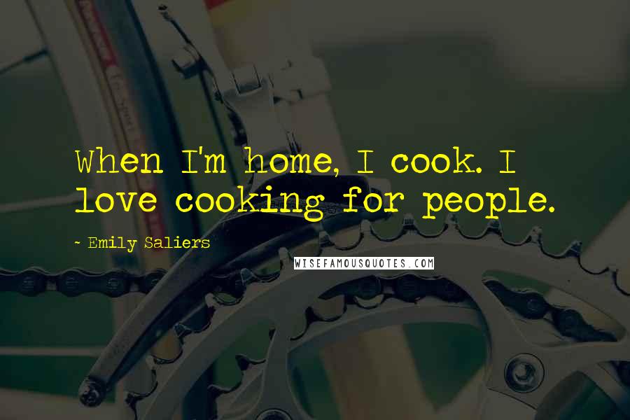Emily Saliers Quotes: When I'm home, I cook. I love cooking for people.