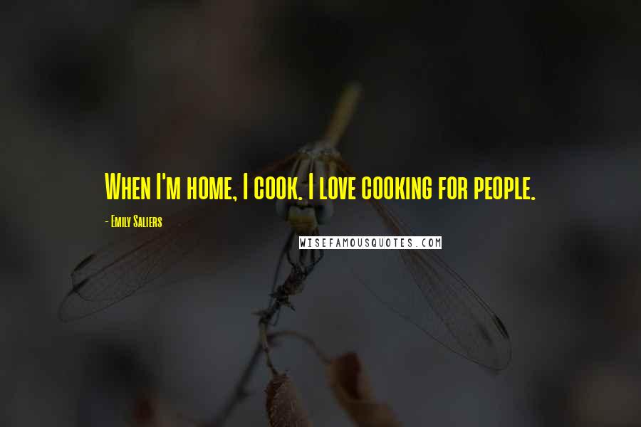 Emily Saliers Quotes: When I'm home, I cook. I love cooking for people.