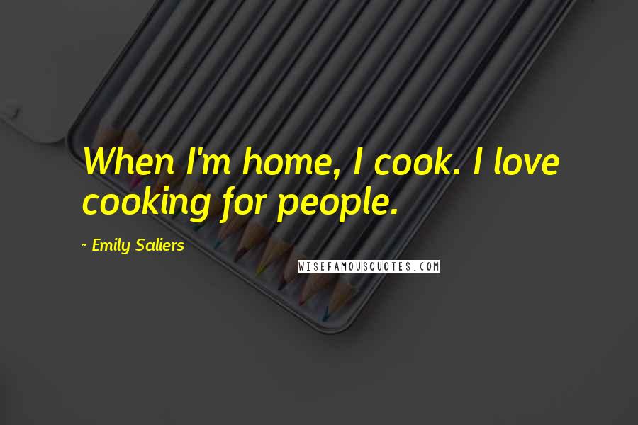 Emily Saliers Quotes: When I'm home, I cook. I love cooking for people.