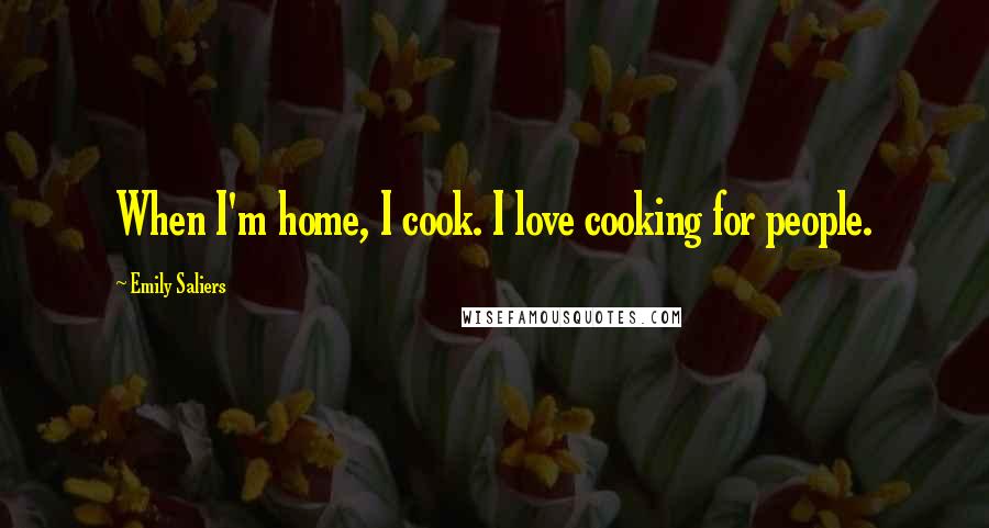 Emily Saliers Quotes: When I'm home, I cook. I love cooking for people.