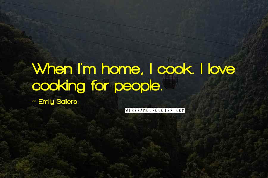 Emily Saliers Quotes: When I'm home, I cook. I love cooking for people.
