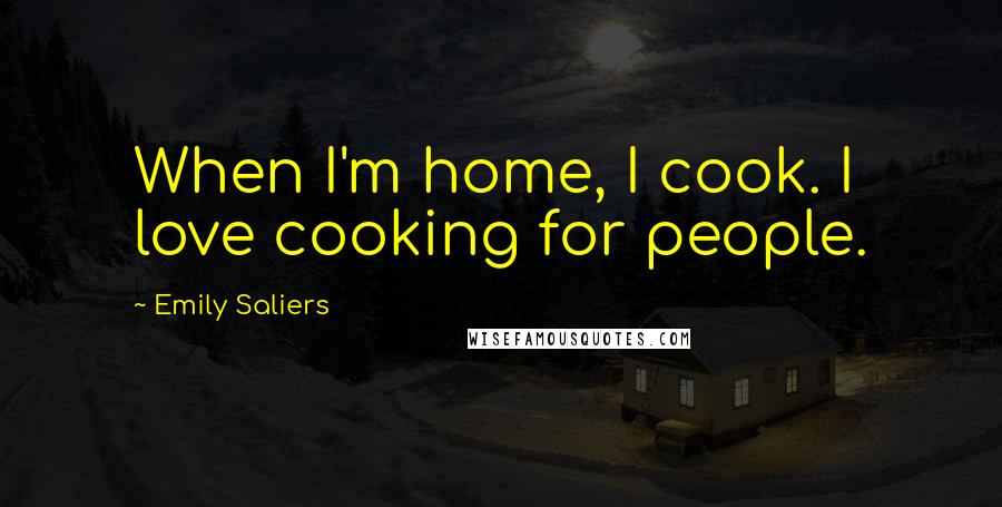 Emily Saliers Quotes: When I'm home, I cook. I love cooking for people.