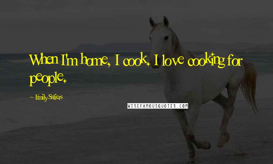 Emily Saliers Quotes: When I'm home, I cook. I love cooking for people.