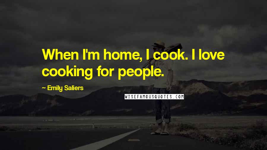 Emily Saliers Quotes: When I'm home, I cook. I love cooking for people.