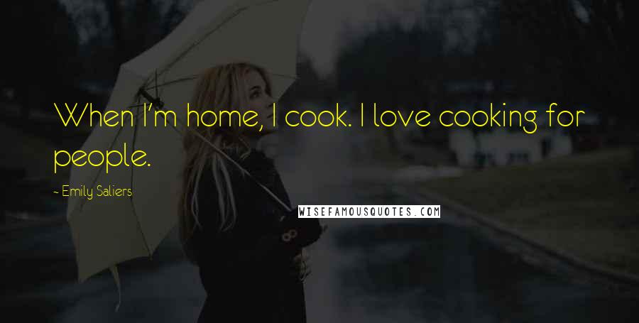 Emily Saliers Quotes: When I'm home, I cook. I love cooking for people.