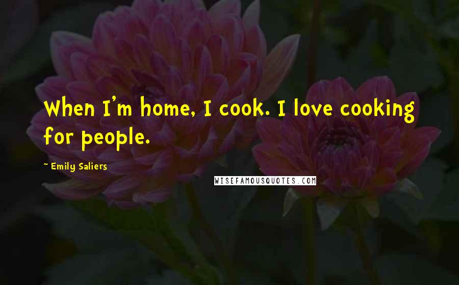 Emily Saliers Quotes: When I'm home, I cook. I love cooking for people.