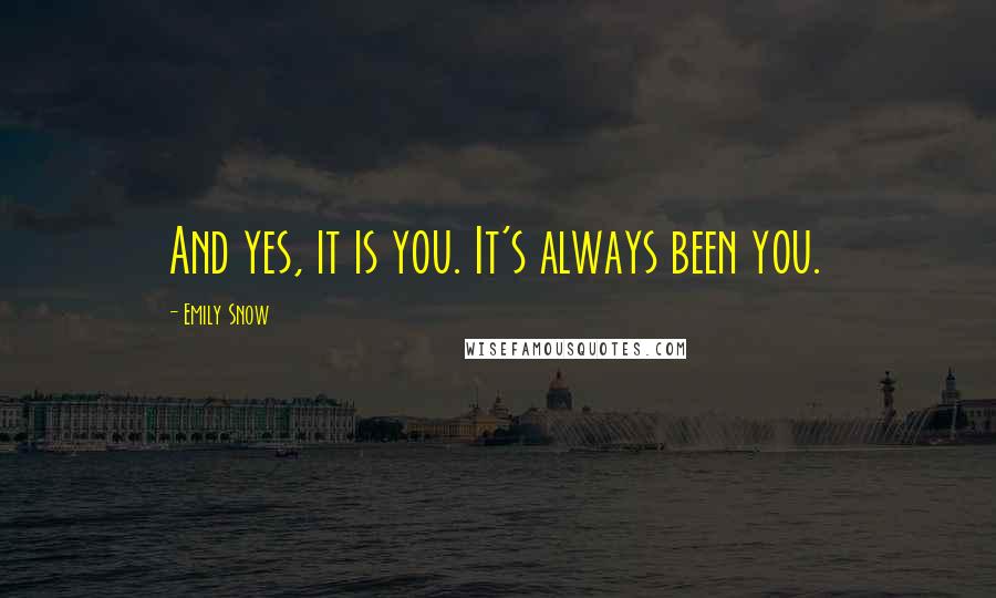 Emily Snow Quotes: And yes, it is you. It's always been you.