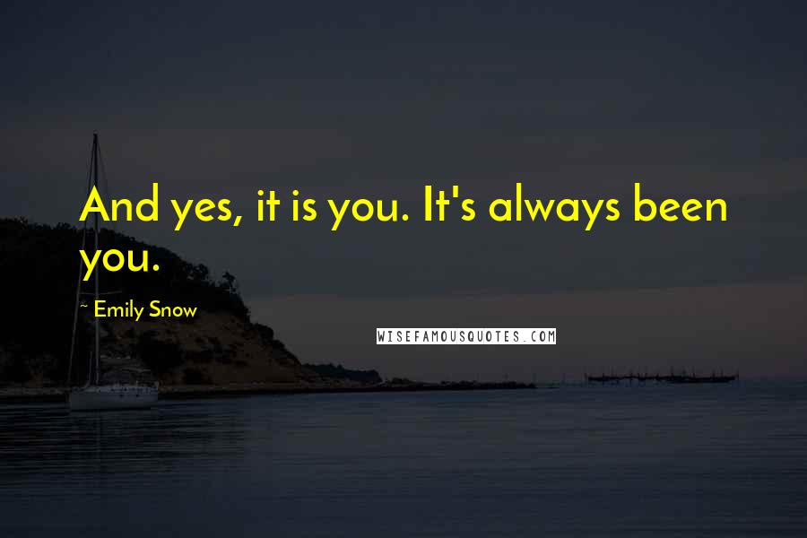 Emily Snow Quotes: And yes, it is you. It's always been you.