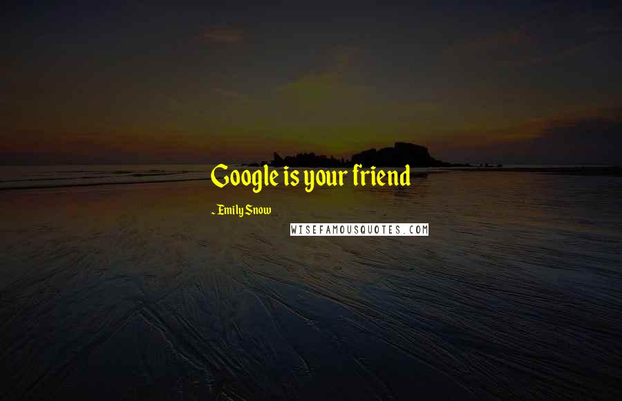 Emily Snow Quotes: Google is your friend