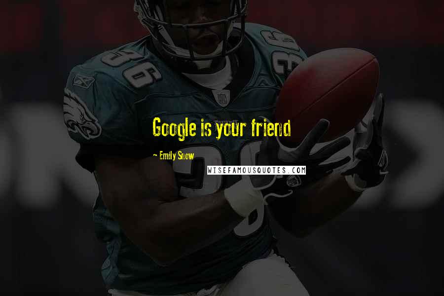 Emily Snow Quotes: Google is your friend