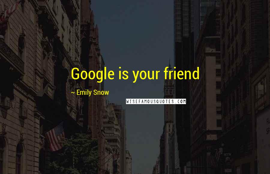 Emily Snow Quotes: Google is your friend