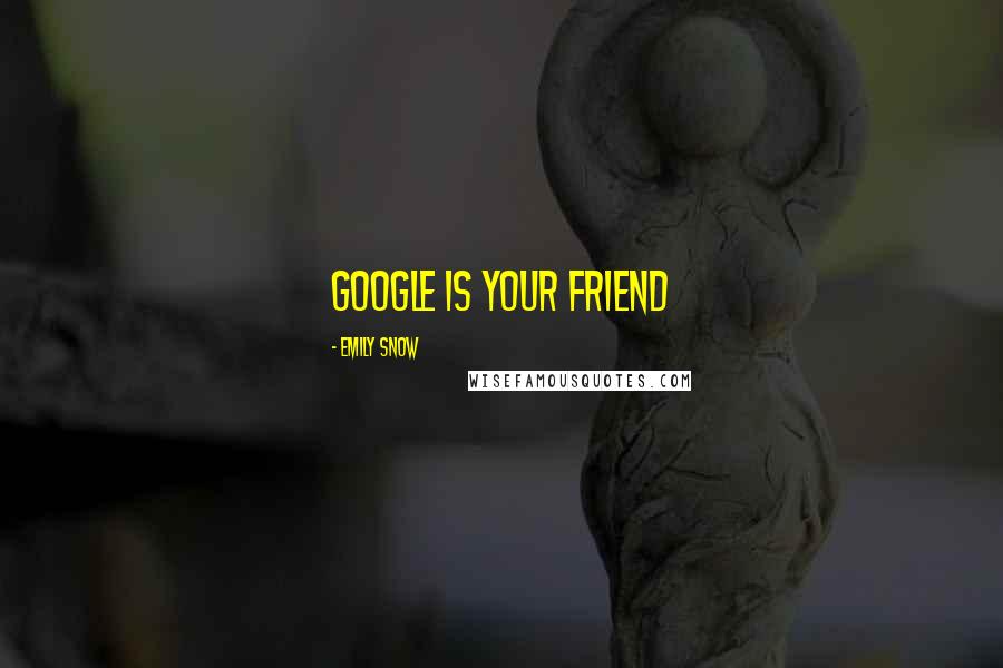 Emily Snow Quotes: Google is your friend