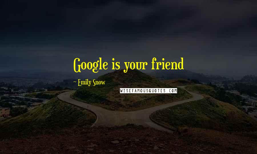 Emily Snow Quotes: Google is your friend