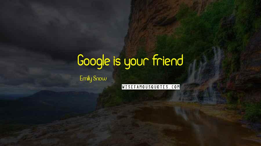Emily Snow Quotes: Google is your friend