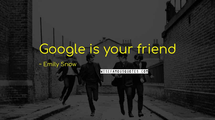 Emily Snow Quotes: Google is your friend