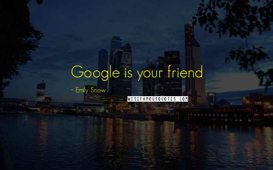 Emily Snow Quotes: Google is your friend