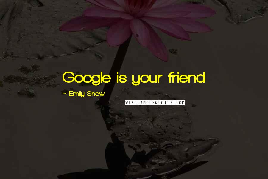 Emily Snow Quotes: Google is your friend