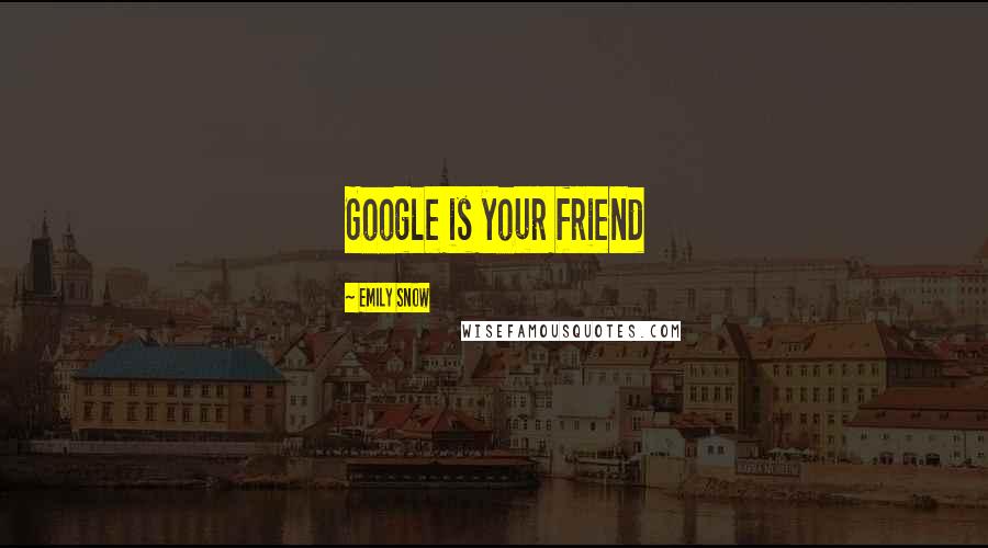 Emily Snow Quotes: Google is your friend