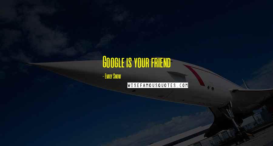 Emily Snow Quotes: Google is your friend