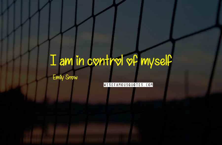 Emily Snow Quotes: I am in control of myself