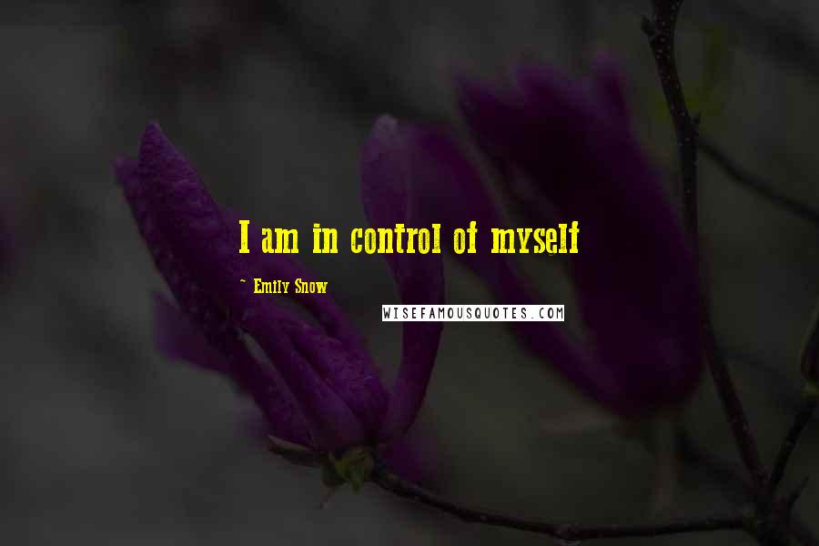 Emily Snow Quotes: I am in control of myself