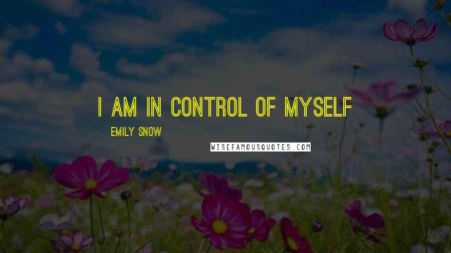 Emily Snow Quotes: I am in control of myself