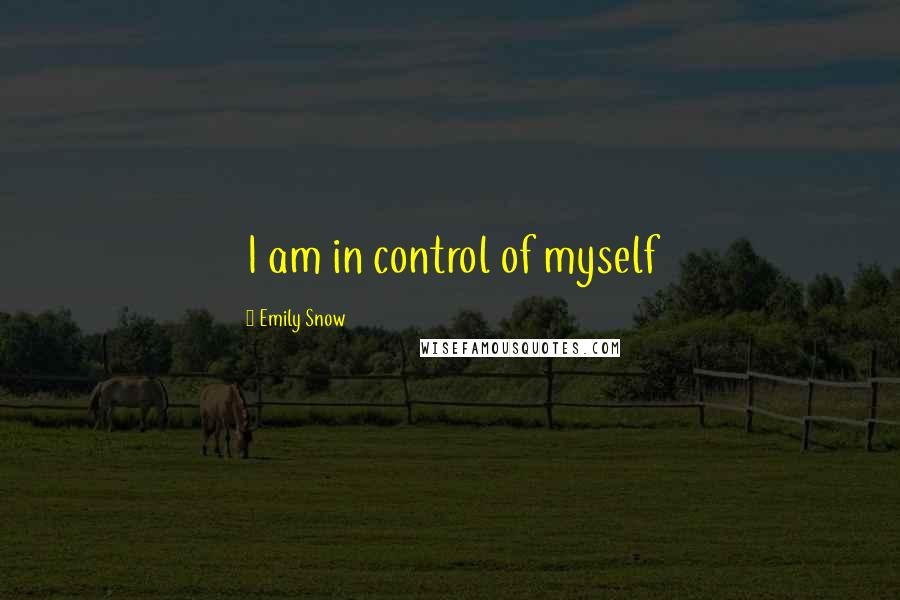 Emily Snow Quotes: I am in control of myself