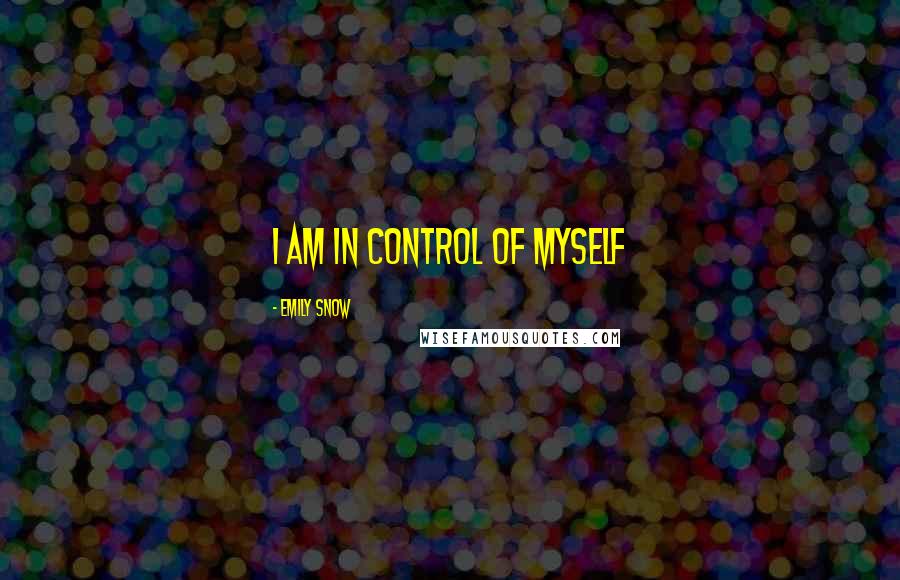 Emily Snow Quotes: I am in control of myself