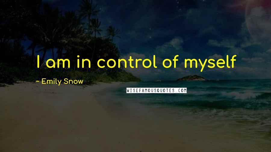 Emily Snow Quotes: I am in control of myself