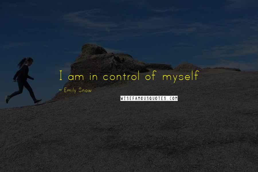 Emily Snow Quotes: I am in control of myself