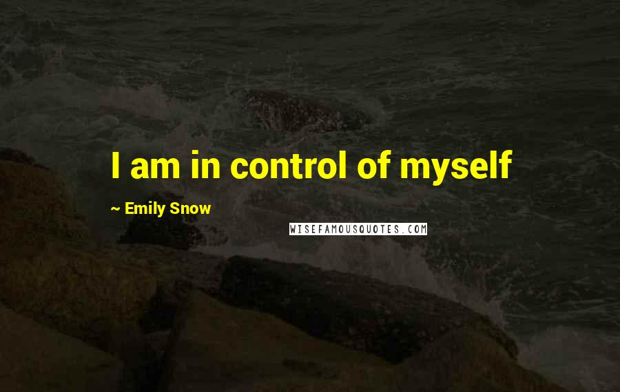 Emily Snow Quotes: I am in control of myself