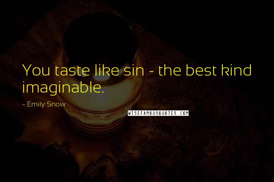 Emily Snow Quotes: You taste like sin - the best kind imaginable.