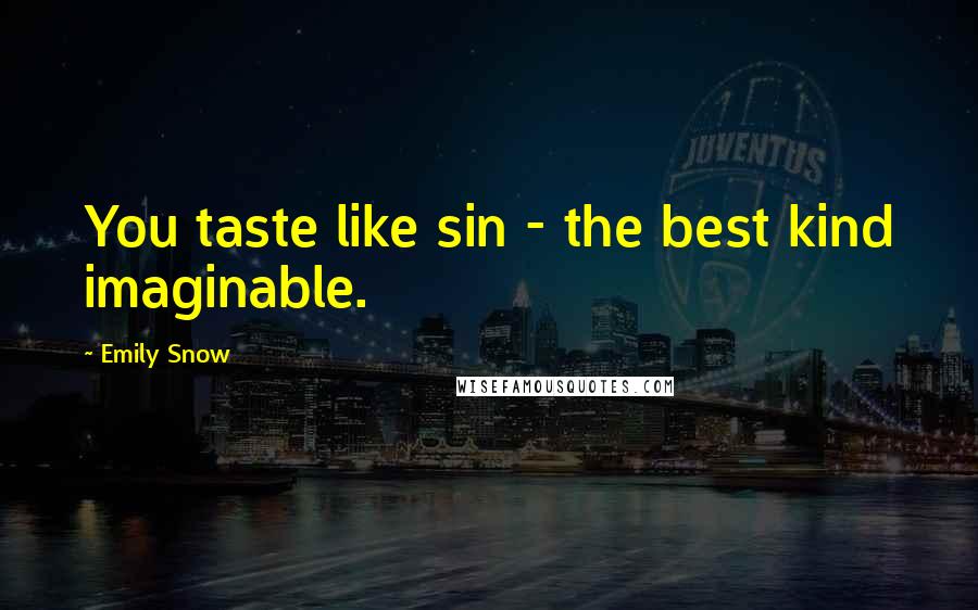 Emily Snow Quotes: You taste like sin - the best kind imaginable.