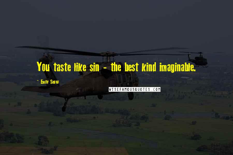 Emily Snow Quotes: You taste like sin - the best kind imaginable.