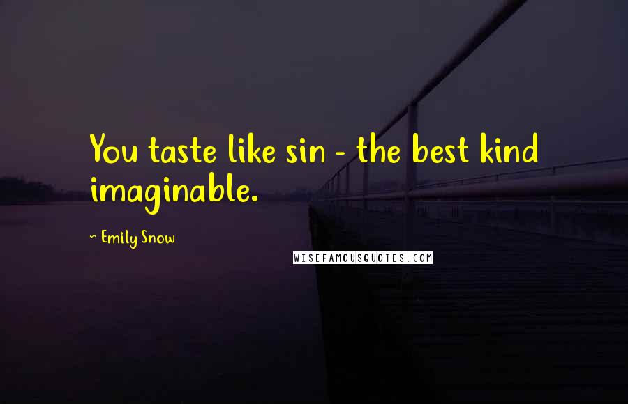 Emily Snow Quotes: You taste like sin - the best kind imaginable.