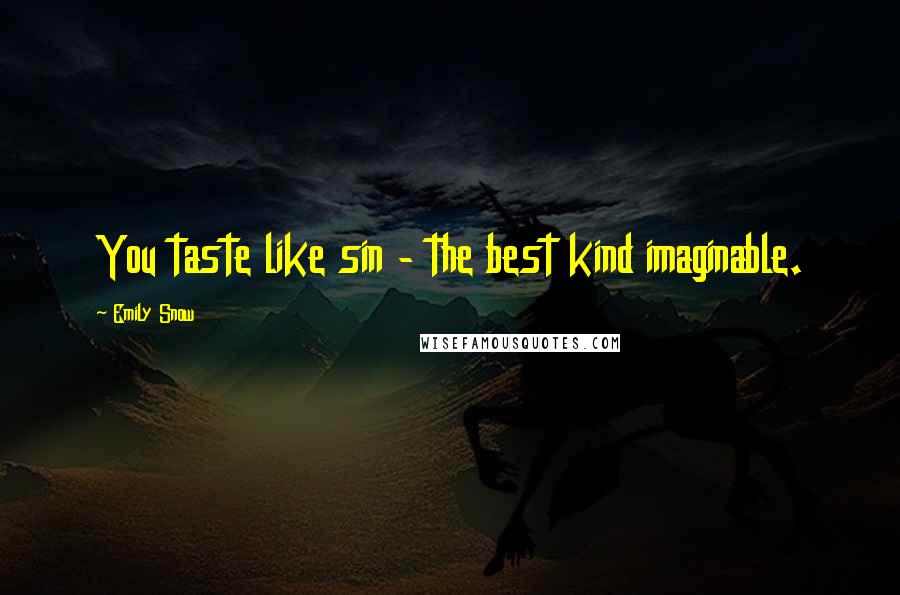 Emily Snow Quotes: You taste like sin - the best kind imaginable.
