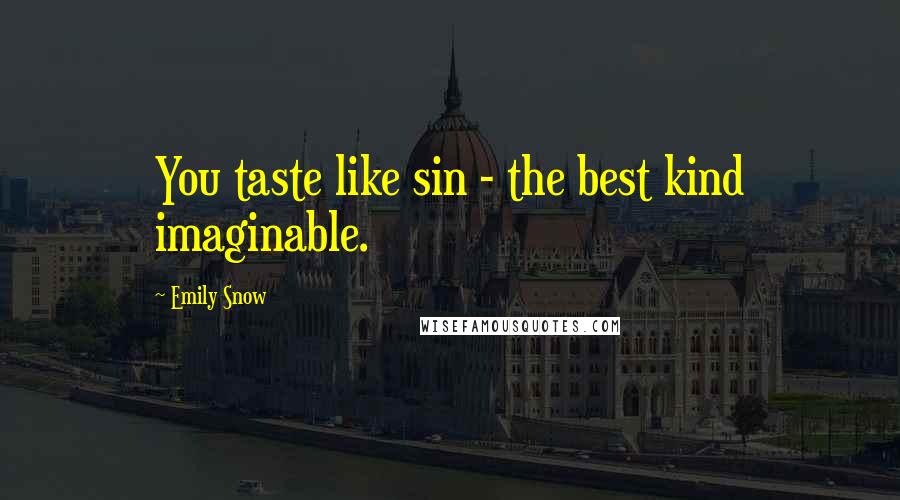 Emily Snow Quotes: You taste like sin - the best kind imaginable.
