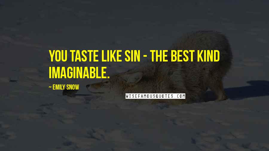 Emily Snow Quotes: You taste like sin - the best kind imaginable.