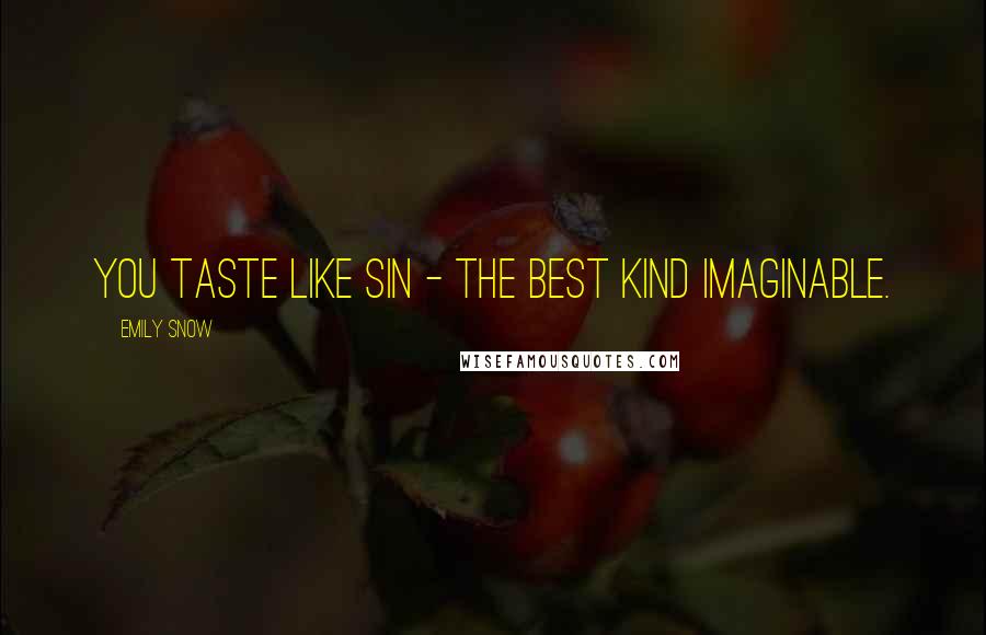 Emily Snow Quotes: You taste like sin - the best kind imaginable.