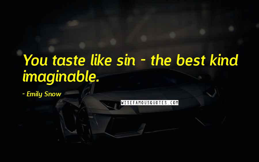 Emily Snow Quotes: You taste like sin - the best kind imaginable.
