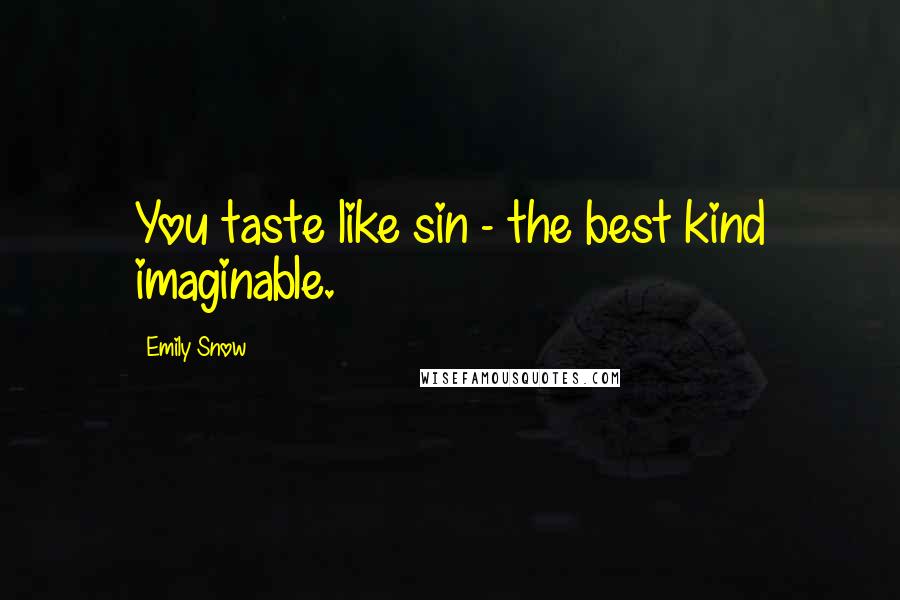 Emily Snow Quotes: You taste like sin - the best kind imaginable.