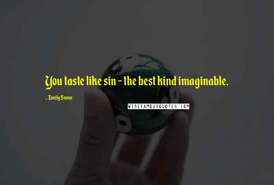 Emily Snow Quotes: You taste like sin - the best kind imaginable.