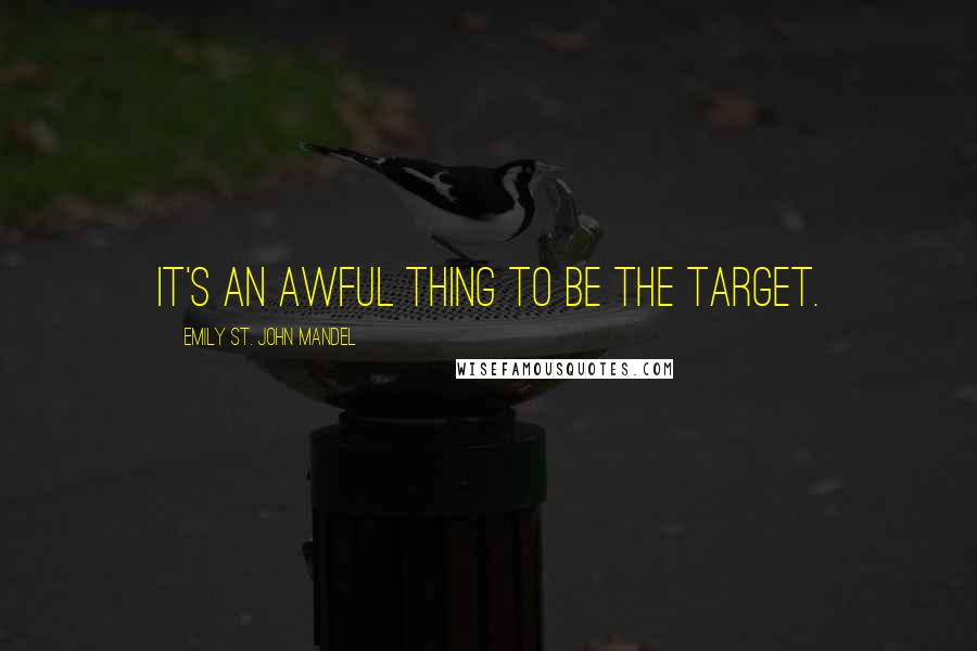 Emily St. John Mandel Quotes: It's an awful thing to be the target.