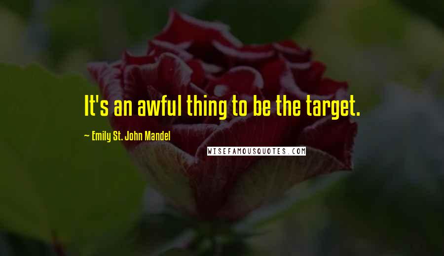 Emily St. John Mandel Quotes: It's an awful thing to be the target.