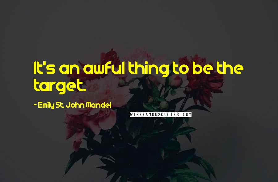 Emily St. John Mandel Quotes: It's an awful thing to be the target.