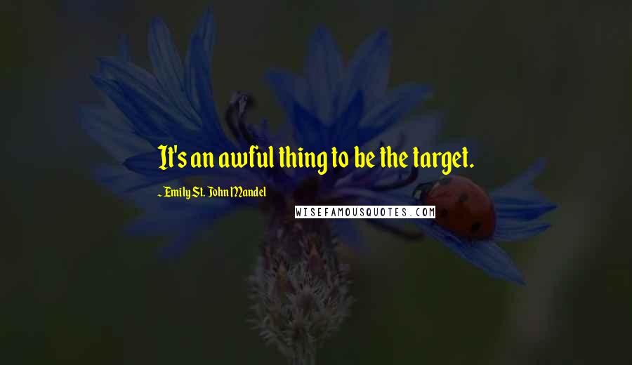 Emily St. John Mandel Quotes: It's an awful thing to be the target.